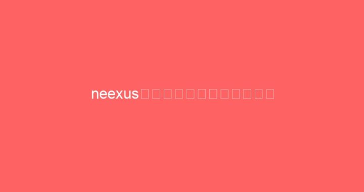 neexus官网：全面了解与使用指南