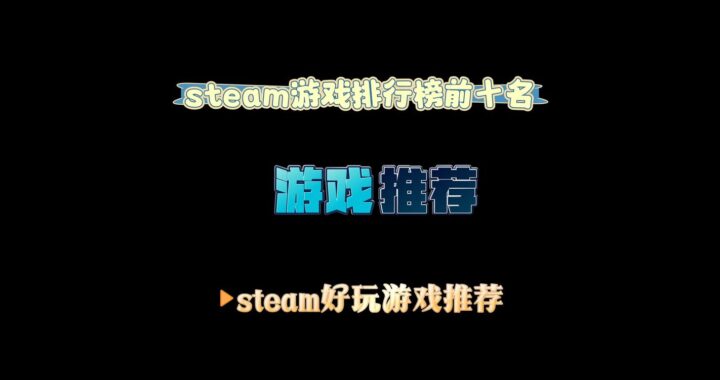 Steam游戏排行：哪些游戏最受欢迎？如何查看并解读排行榜？