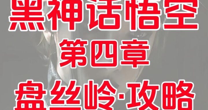 黑神话悟空第四章攻略：深入盘丝洞与紫云山